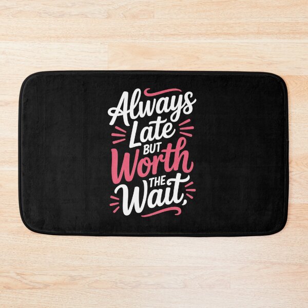 Item preview, Always Late But Worth the Wait designed and sold by Designdos.