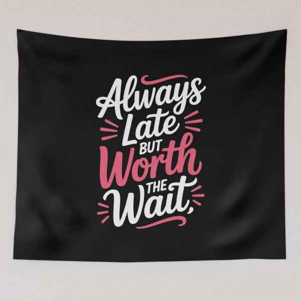 Item preview, Always Late But Worth the Wait designed and sold by Designdos.