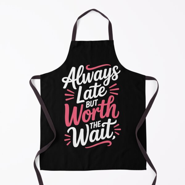 Item preview, Always Late But Worth the Wait designed and sold by Designdos.