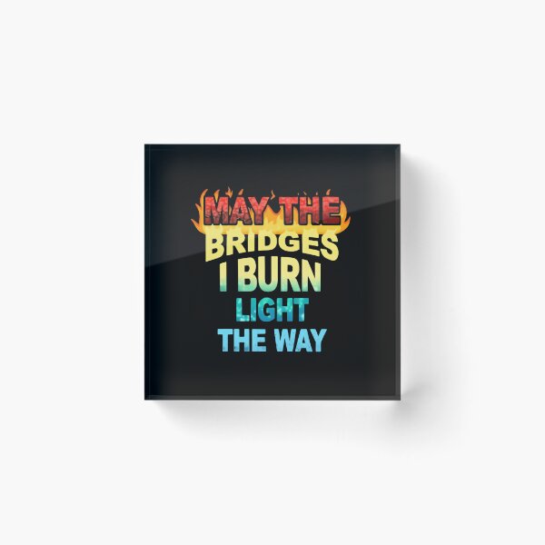 Item preview, May The Bridges I Burn Light The Way New Beginnings Quote designed and sold by SkeletonsDanger.