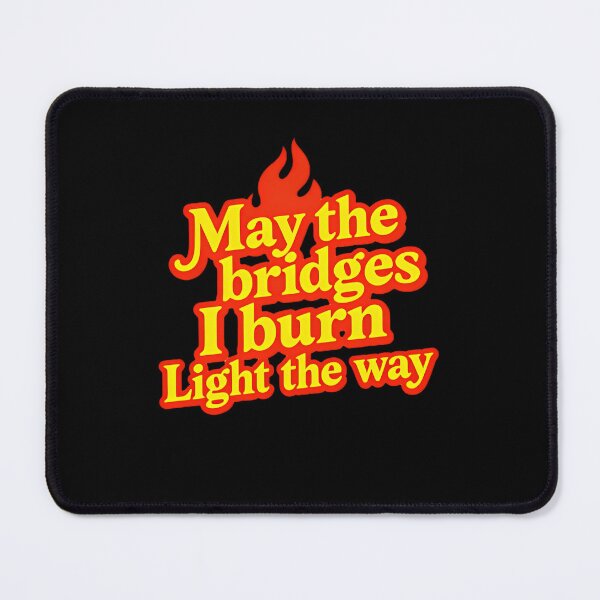 Item preview, May The Bridges I Burn Light The Way Rebel Humor Quote designed and sold by SkeletonsDanger.