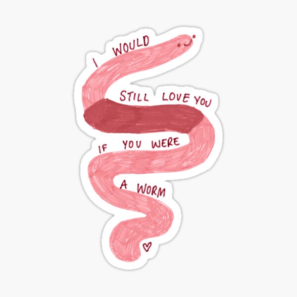 I would still love you if you were a worm Sticker
