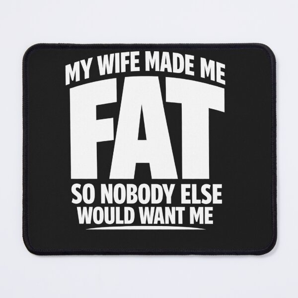 Item preview, My Wife Made Me Fat So Nobody Else Would Want Me designed and sold by faridman.