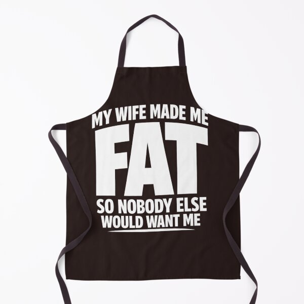 Item preview, My Wife Made Me Fat So Nobody Else Would Want Me designed and sold by faridman.