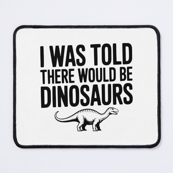 Item preview, I Was Told There Would Be Dinosaurs designed and sold by Frank Ring.