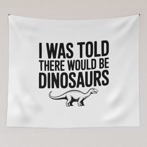 Item preview, I Was Told There Would Be Dinosaurs designed and sold by Frank Ring.