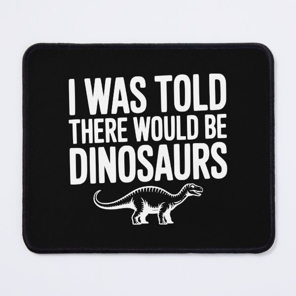 Item preview, I Was Told There Would Be Dinosaurs designed and sold by Frank Ring.