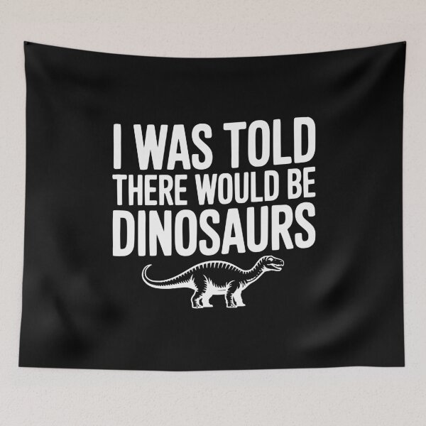 Item preview, I Was Told There Would Be Dinosaurs designed and sold by Frank Ring.