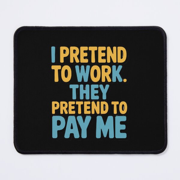 Item preview, Sarcastic Funny Humor I Pretend To Work. They Pretend To Pay Me designed and sold by fantasticdesign.