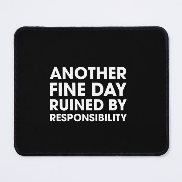 Item preview, Another Fine Day Ruined By Responsibility  designed and sold by judyparana.