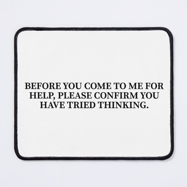 Item preview, Before You Come To Me For Help Please Confirm You Have Tried Thinking designed and sold by Dondonmart.