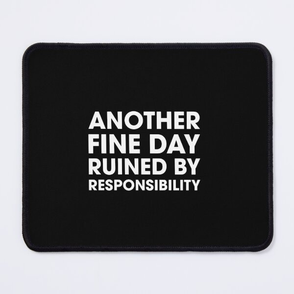 Item preview, Another Fine Day Ruined By Responsibility designed and sold by darlenehagan.