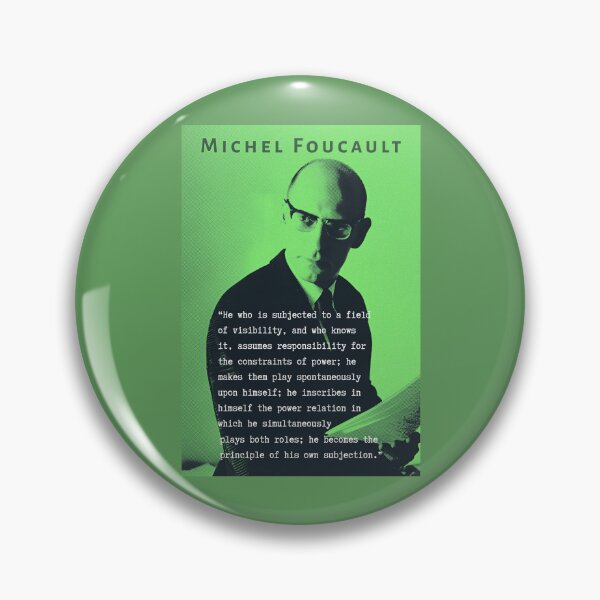 Item preview, Michel Foucault quote: He who is subjected to a field of visibility, and who knows it, assumes responsibility for the constraints of power; designed and sold by artbleed.