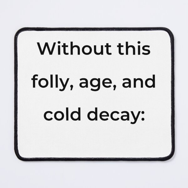 Item preview, "Without this, folly, age, and cold decay:" - print black designed and sold by ariksworld.