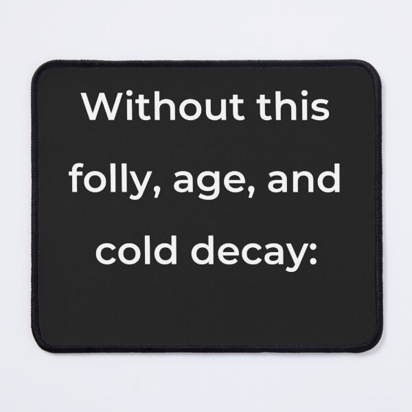 Item preview, "Without this, folly, age, and cold decay:" - print white designed and sold by ariksworld.