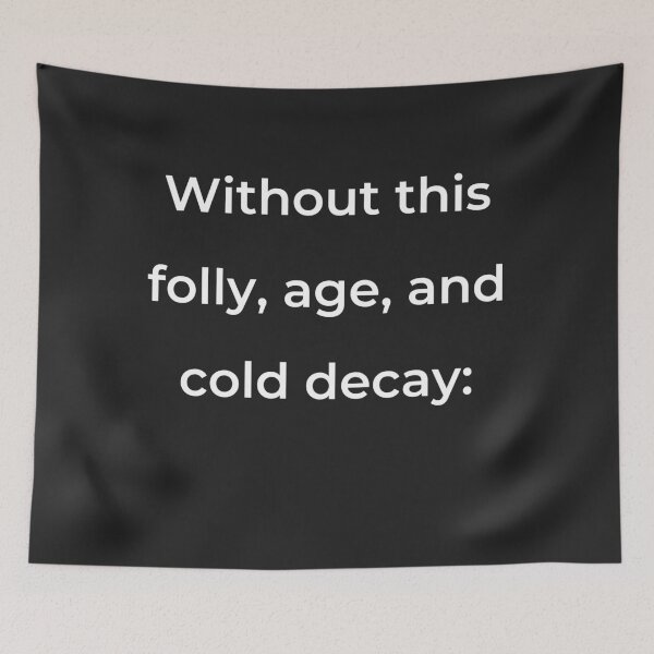 Item preview, "Without this, folly, age, and cold decay:" - print white designed and sold by ariksworld.