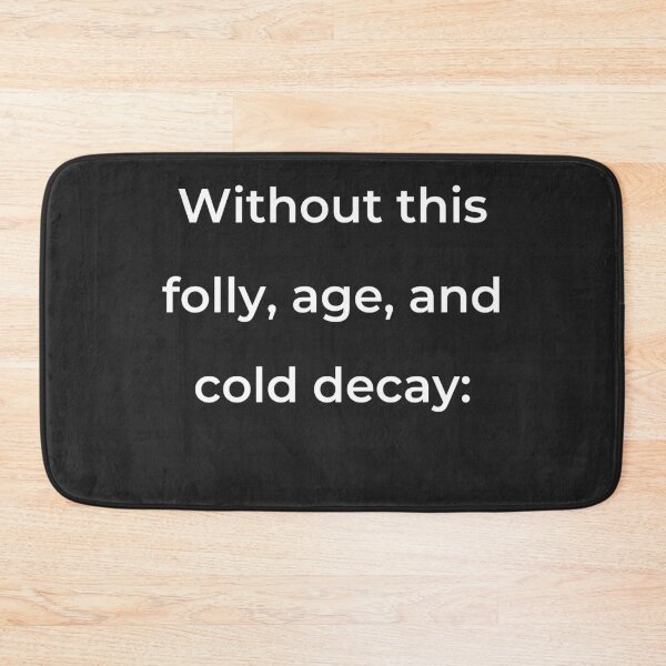 Item preview, "Without this, folly, age, and cold decay:" - print white designed and sold by ariksworld.