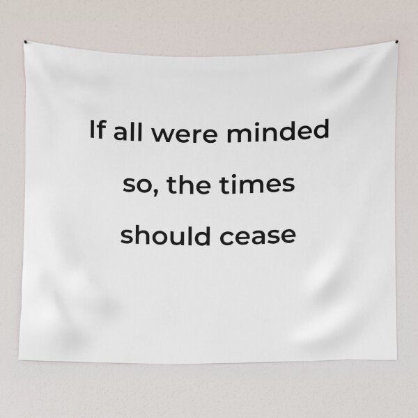 Item preview, "If all were minded so, the times should cease" - print black designed and sold by ariksworld.