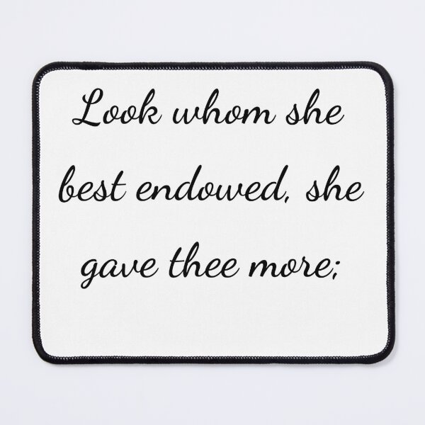 Item preview, "Look whom she best endowed, she gave thee more;" - handwriting black designed and sold by ariksworld.
