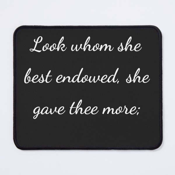 Item preview, "Look whom she best endowed, she gave thee more;" - handwriting white designed and sold by ariksworld.