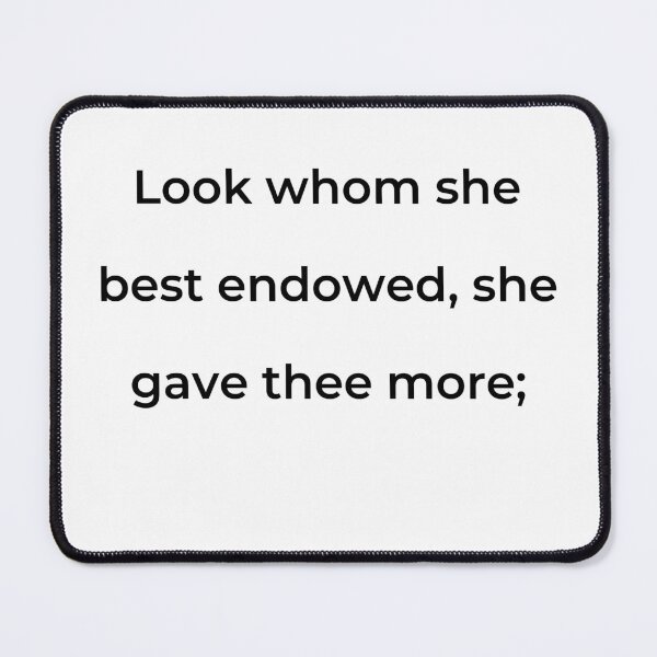 Item preview, "Look whom she best endowed, she gave thee more;" - print black designed and sold by ariksworld.