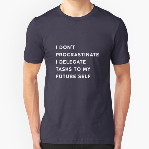 I Don't Procrastinate Slim Fit T-Shirt