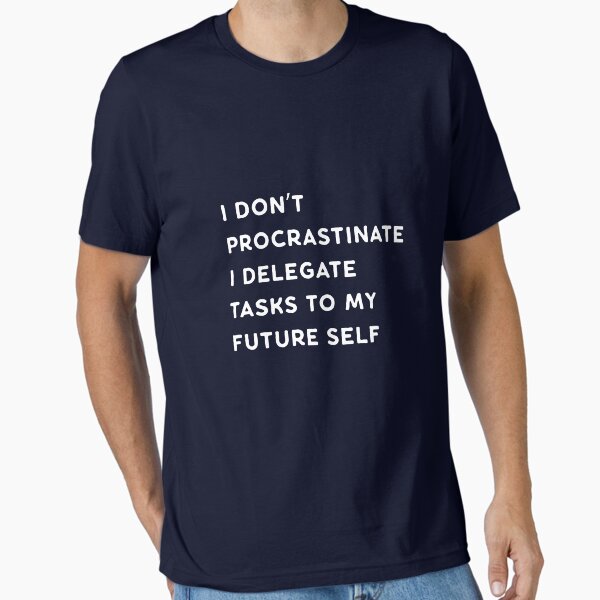 Item preview, I Don't Procrastinate designed and sold by James Crowe.