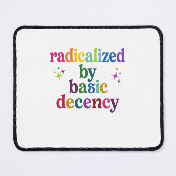 Item preview, Radicalized By Basic Decency equal rights for all voices message designed and sold by SkeletonsDanger.