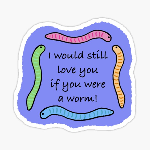 I'd still love you if you were a worm! Sticker