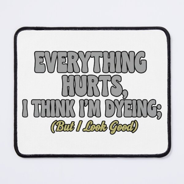 Item preview, Everything Hurts, I Think I'm Dyeing; But I Look Good designed and sold by Old Man Athletics.