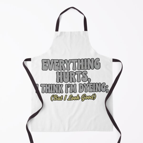 Item preview, Everything Hurts, I Think I'm Dyeing; But I Look Good designed and sold by Old Man Athletics.