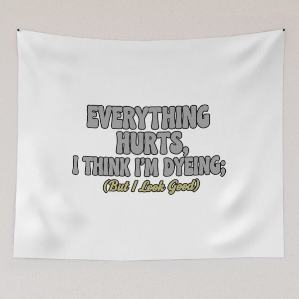 Item preview, Everything Hurts, I Think I'm Dyeing; But I Look Good designed and sold by Old Man Athletics.