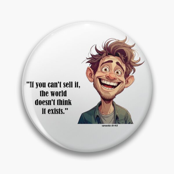 Item preview, "If you can't sell it, the world doesn't think it exists." - Amos @ spunkyZeST designed and sold by spunkyZeST.