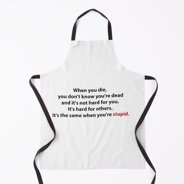 Item preview, When you die, you don't know you're dead and it's not hard for you. It's hard for others. It's the same when you're stupid. designed and sold by Say-Less-Studio.