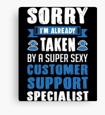 Sorry I'm Already Taken By A Super Sexy Customer Support Specialist Canvas Print