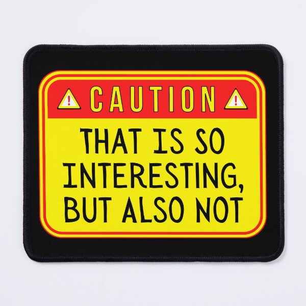 Item preview, CAUTION: That Is So Interesting, But Also Not - funny warning signs designed and sold by DesignsFromTW-S.