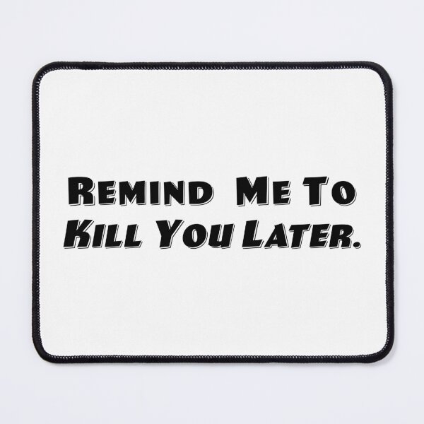 Item preview, Kill You Later designed and sold by Normbot2000.
