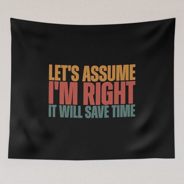Item preview, Let's Assume I'm Right It Will Save Time designed and sold by Dondonmart.