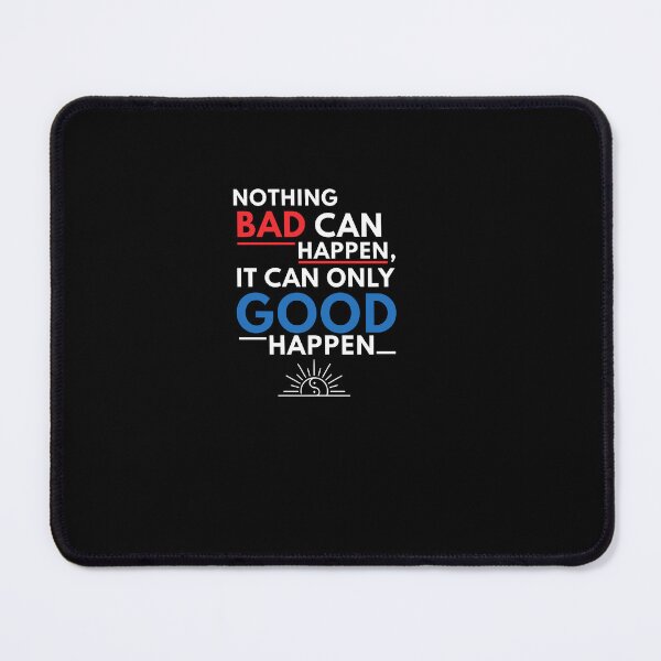 Item preview, Nothing Bad Can Happen It Can Only Good Happen Quote designed and sold by Dressed For Duty.