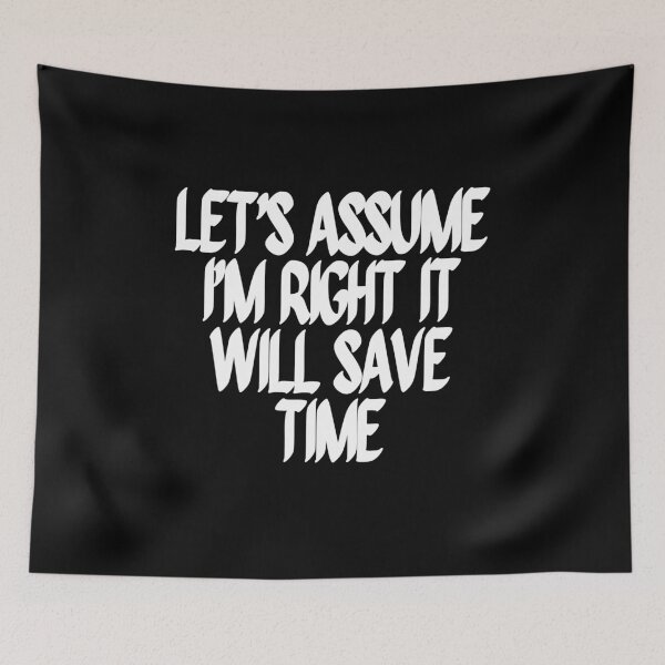 Item preview, Let's Assume I'm Right It Will Save Time designed and sold by Dondonmart.