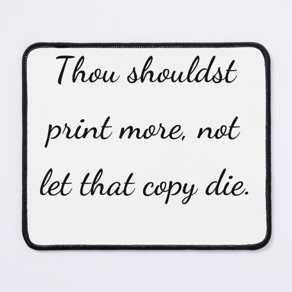 Item preview, "Thou shouldst print more, not let that copy die." - handwriting black designed and sold by ariksworld.