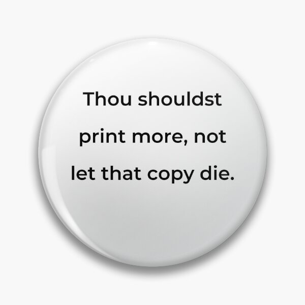 Item preview, "Thou shouldst print more, not let that copy die." - print black designed and sold by ariksworld.