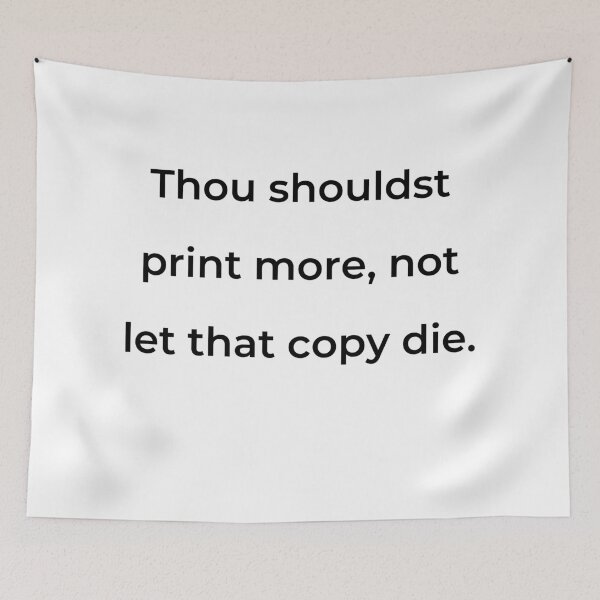 Item preview, "Thou shouldst print more, not let that copy die." - print black designed and sold by ariksworld.
