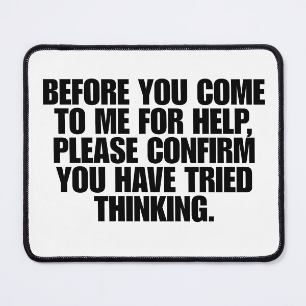 Item preview, Before You Come To Me For Help Please Confirm You Have Tried Thinking designed and sold by Dondonmart.