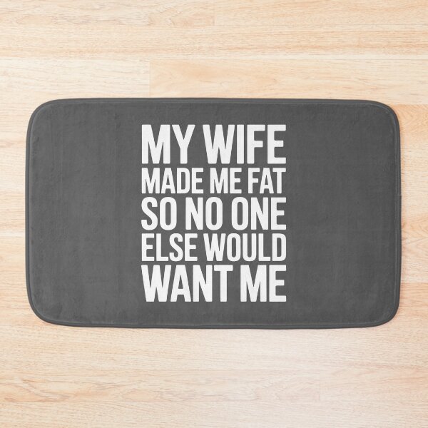 Item preview, My Wife Made Me Fat So No One Else Would Want Me designed and sold by Millsoft.