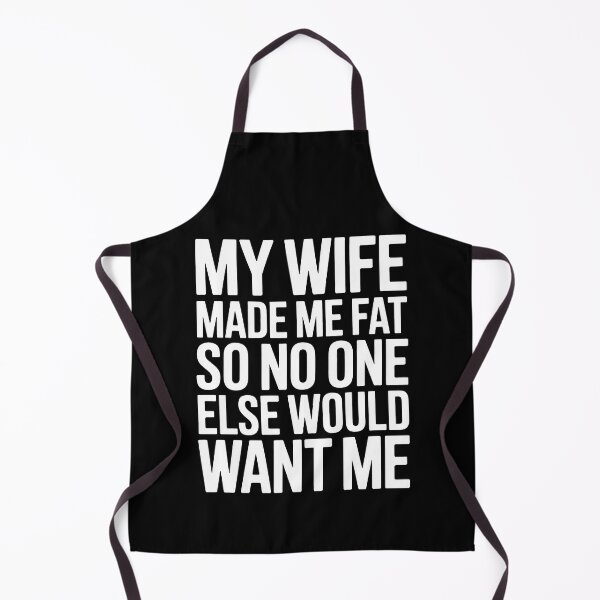 Item preview, My Wife Made Me Fat So No One Else Would Want Me designed and sold by Millsoft.