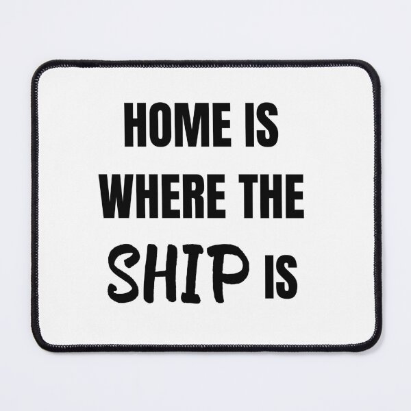 Item preview, Home is Where the Ship Is (Black) designed and sold by ShipCrewNation.