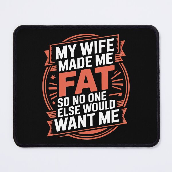 Item preview, My Wife Made Me Fat So No One Else Would Want Me designed and sold by Millsoft.