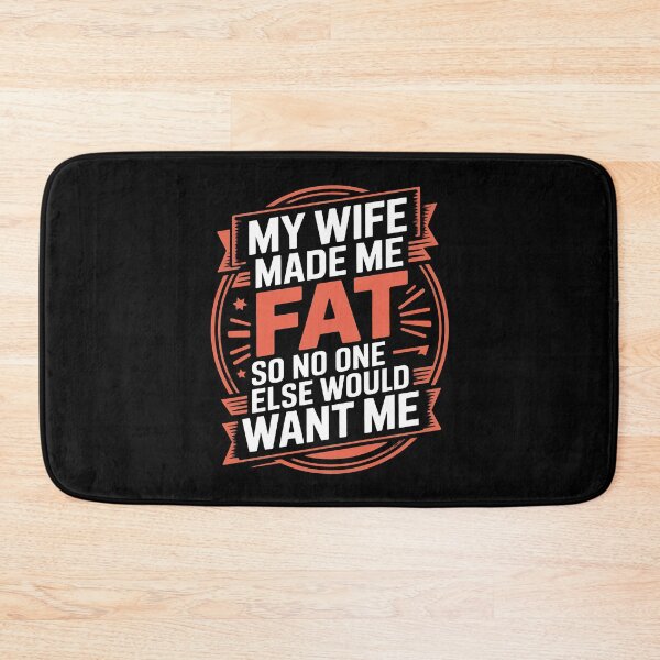 Item preview, My Wife Made Me Fat So No One Else Would Want Me designed and sold by Millsoft.