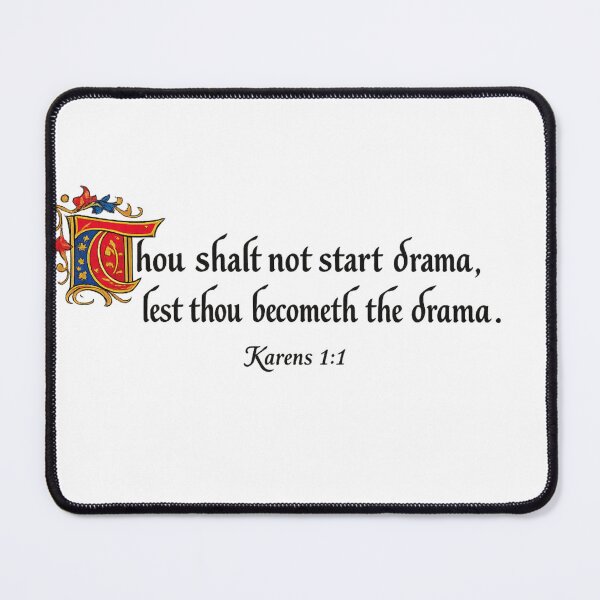 Item preview, “Thou shalt not start drama, lest thou becometh the drama.” — Karens 1:1 designed and sold by Inappropriate Ink.